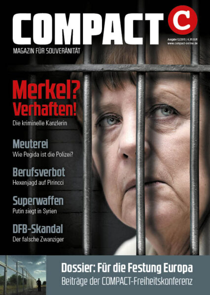 COMPACT 12/2015: Merkel? Verhaften! Die kriminelle Kanzlerin