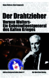 Der Drahtzieher. Vernon Walters - ein Geheimdienstgeneral des Kalten Krieges