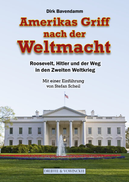 Bavendamm: Amerikas Griff nach der Weltmacht: Roosevelt, Hitler und der Weg in den Zweiten Weltkrieg