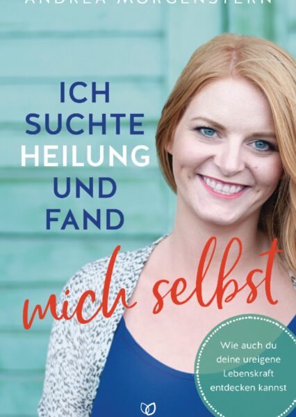 Andrea Morgenstern: Ich suchte Heilung und fand mich selbst