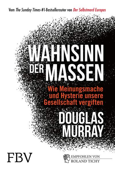 Douglas Murray: Wahnsinn der Massen. Über Meinungsmache und Hysterie