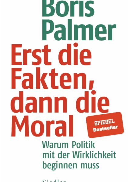Boris Palmer: Erst die Fakten, dann die Moral. Politik und Wirklichkeit