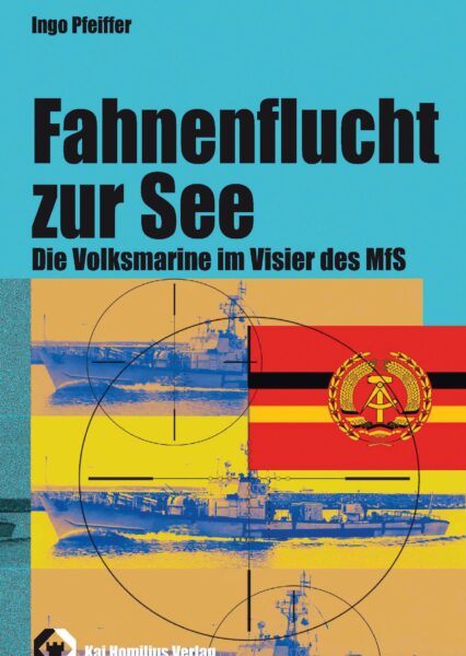 Ingo Pfeiffer: Fahnenflucht zur See. Im Visier des MfS