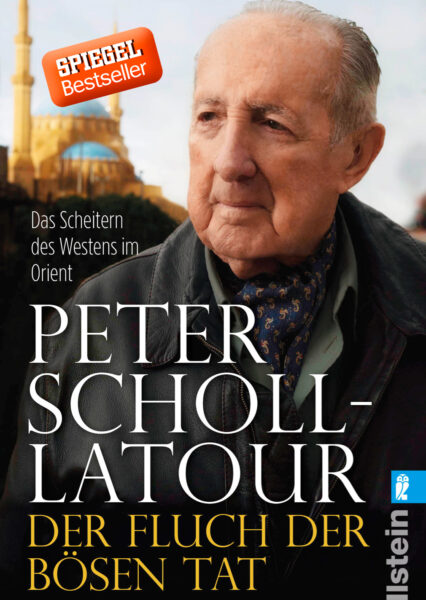 Scholl-Latour: Der Fluch der bösen Tat: Das Scheitern des Westens im Orient