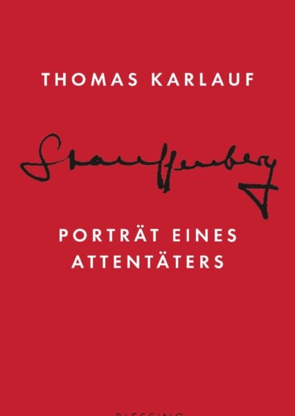 Thomas Karlauf: Stauffenberg. Porträt eines Attentäters. Eine Biografie