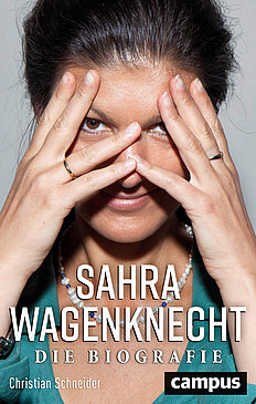 Christian Schneider: Sahra Wagenknecht. Die Biografie. Eine Nahaufnahme