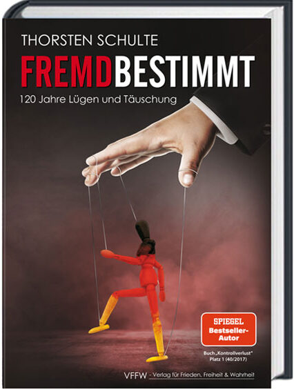 Thorsten Schulte: Fremdbestimmt. 120 Jahre Lügen und Täuschung
