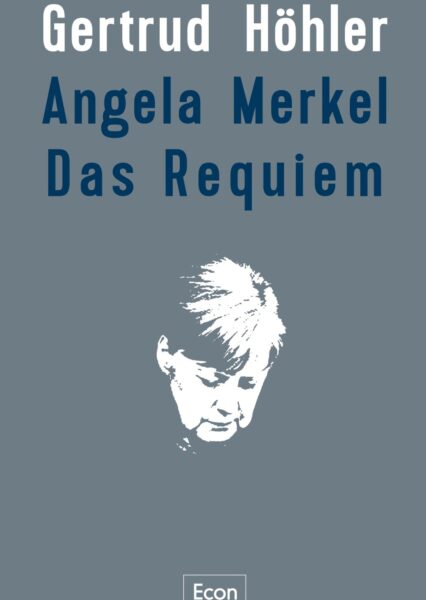 Gertrud Höhler: Angela Merkel – Requiem auf eine Frau ohne Bekenntnisse