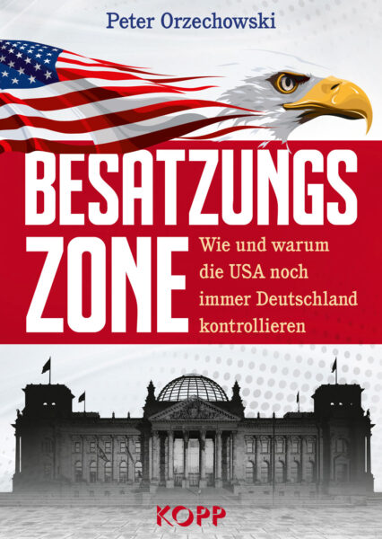 Peter Orzechowski: Besatzungszone. Wie die USA uns kontrollieren