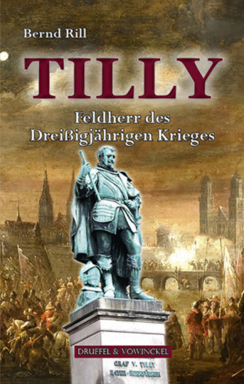Bernd Rill: Tilly - Feldherr des Dreißigjährigen Krieges. Biographie