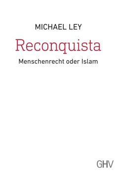 Michael Ley: Reconquista. Menschenrecht oder Islam