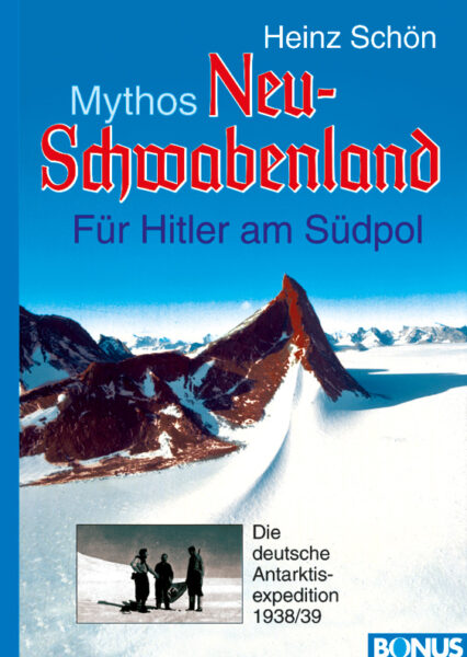 Heinz Schön: Mythos Neu-Schwabenland. Für Hitler am Südpol