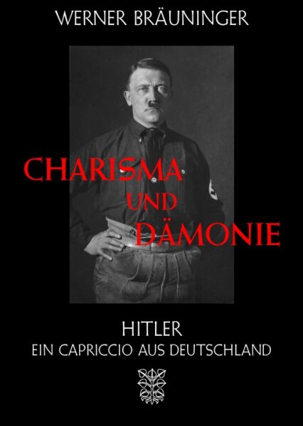 Werner Bräuninger: Charisma und Dämonie. Hitler. Ein Capriccio aus D.