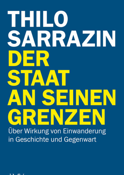 Thilo Sarrazin: Der Staat an seinen Grenzen. Die Wirkung von Migration
