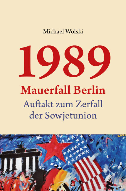 Wolski: 1989 Mauerfall Berlin – Auftakt zum Zerfall der Sowjetunion