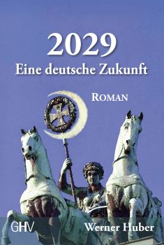 Werner Huber: 2029 Eine deutsche Zukunft. Ein Roman