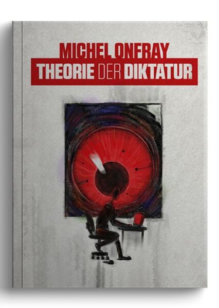 Michel Onfray: Theorie der Diktatur