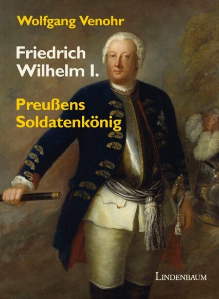Wolfgang Venohr: Friedrich Wilhelm I. Preußens Soldatenkönig