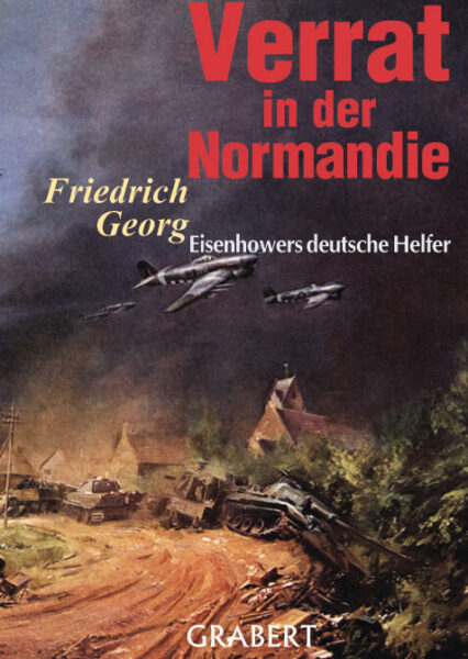 Friedrich Georg: Verrat in der Normandie. Eisenhowers deutsche Helfer
