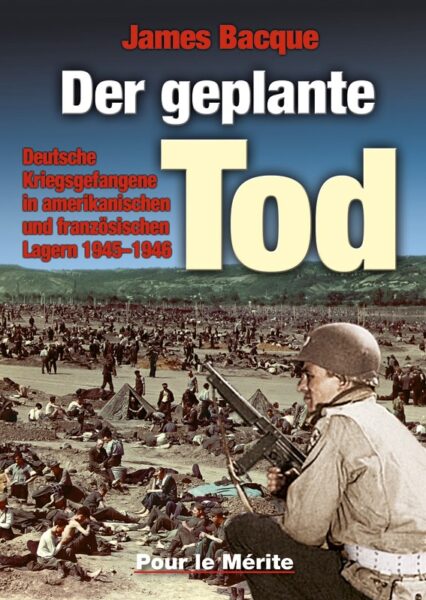 James Bacque: Der geplante Tod. Deutsche Kriegsgefangene 1945–1946