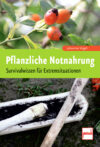 Johannes Vogel: Pflanzliche Notnahrung: Survivalwissen Extremsituation