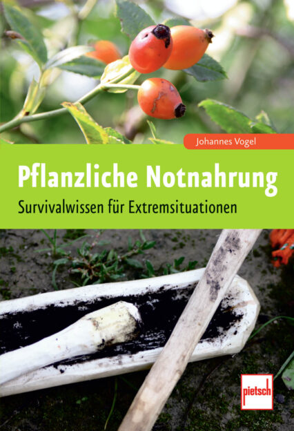 Johannes Vogel: Pflanzliche Notnahrung: Survivalwissen Extremsituation Johannes Vogel: Pflanzliche Notnahrung: Survivalwissen Extremsituation