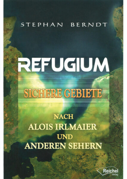 Stephan Berndt: Refugium. Sichere Gebiete nach Alois Irlmaier & Sehern