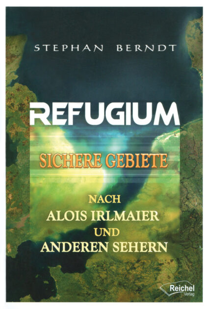 Stephan Berndt: Refugium. Sichere Gebiete nach Alois Irlmaier & Sehern