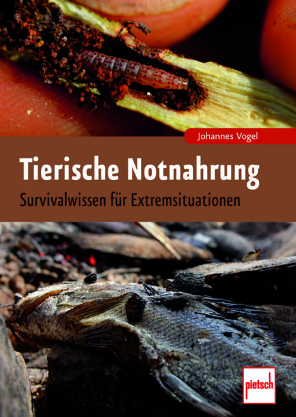 Johannes Vogel: Tierische Notnahrung. Survivalwissen für Extremsituationen