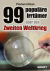 Florian Urban: 99 populäre Irrtümer über den Zweiten Weltkrieg