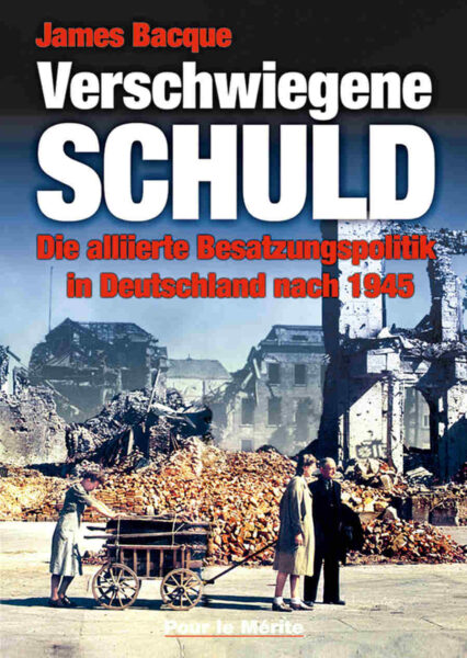 James Bacque: Verschwiegene Schuld: alliierte Besatzung nach 1945 in D