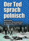 Der Tod sprach polnisch. Dokumente polnischer Grausamkeiten 1919-1949