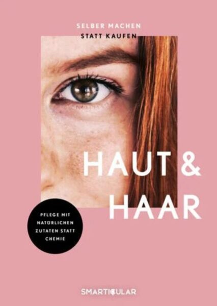 Selber machen statt kaufen – Haut & Haar: 137 Rezepte