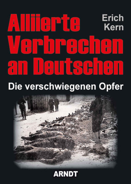 Erich Kern: Alliierte Verbrechen an Deutschen Die verschwiegenen Opfer