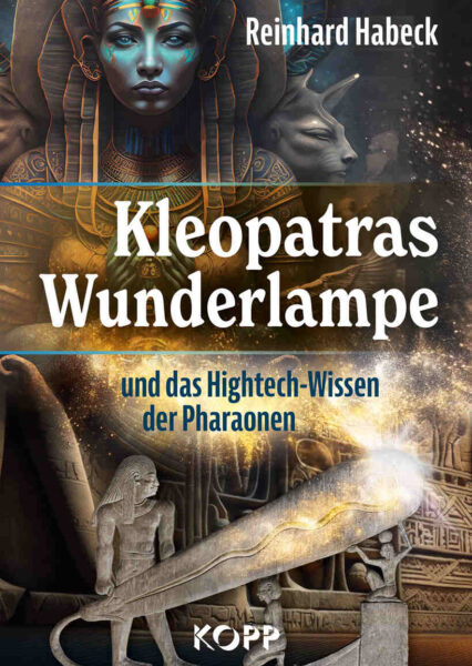 Reinhard Habeck: Kleopatras Wunderlampe und Hightech-Wissen Pharaonen