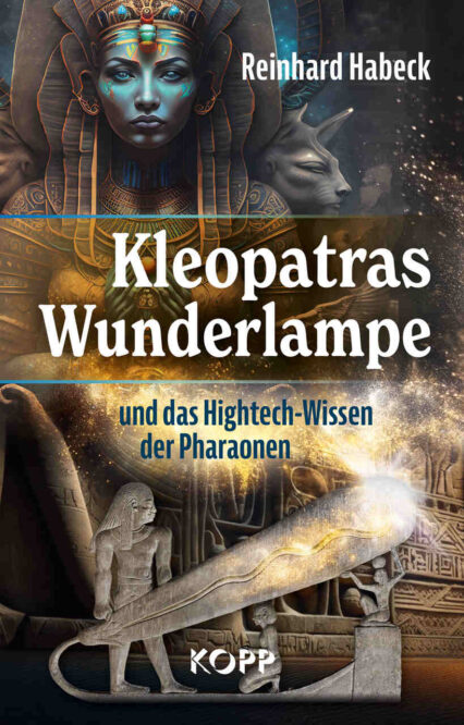 Reinhard Habeck: Kleopatras Wunderlampe und Hightech-Wissen Pharaonen