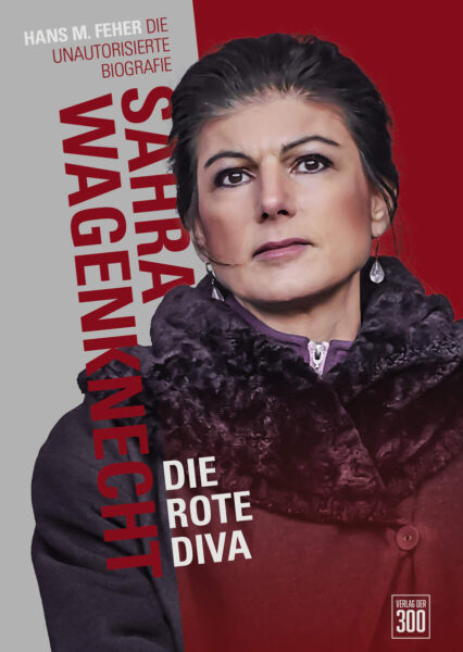 Hans M. Feher Sahra Wagenknecht Die rote Diva Unautorisierte Biografie