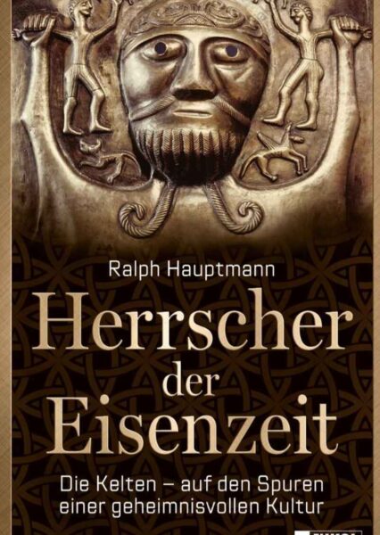 Ralph Hauptmann: Herrscher der Eisenzeit. Kelten Spuren geheime Kultur