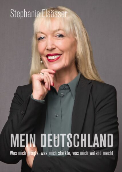 Stephanie Elsässer: Mein Deutschland. Was mich prägte, stärkte, wütend
