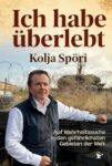 Kolja Spöri: Ich habe überlebt – Auf Wahrheitssuche in den gefährlichsten Gebieten der Welt